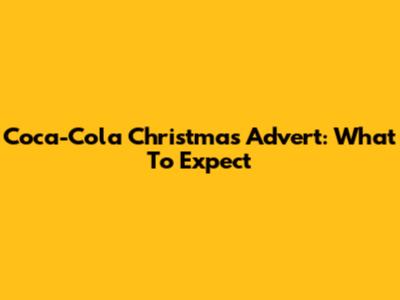 Coca-Cola Christmas Advert: What To Expect