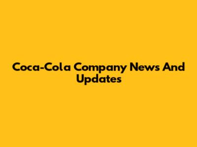 Coca-Cola Company News And Updates