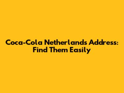 Coca-Cola Netherlands Address: Find Them Easily