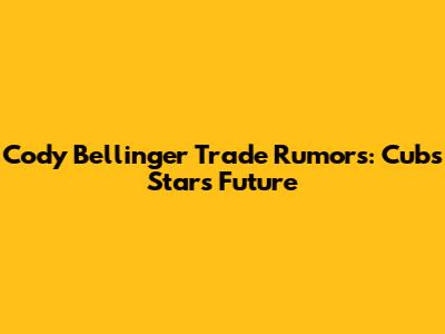 Cody Bellinger Trade Rumors: Cubs Star's Future