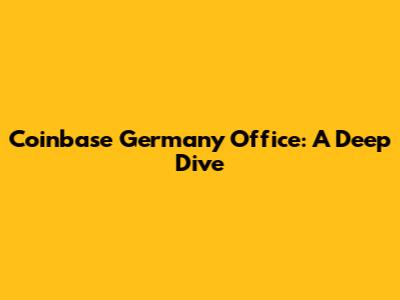 Coinbase Germany Office: A Deep Dive