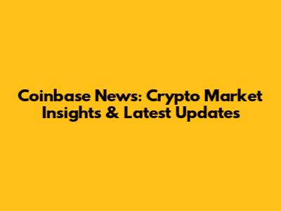Coinbase News: Crypto Market Insights & Latest Updates
