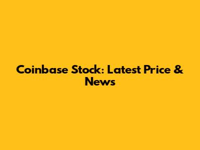 Coinbase Stock: Latest Price & News