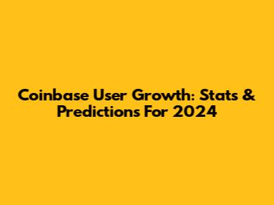 Coinbase User Growth: Stats & Predictions For 2024