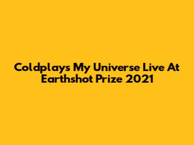 Coldplay's My Universe Live At Earthshot Prize 2021