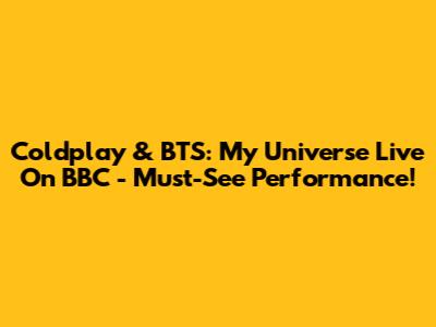 Coldplay & BTS: My Universe Live On BBC - Must-See Performance!