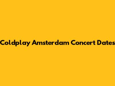 Coldplay Amsterdam Concert Dates