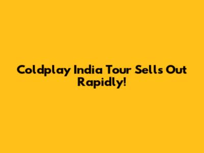 Coldplay India Tour Sells Out Rapidly!