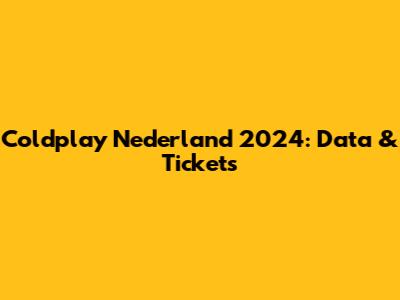 Coldplay Nederland 2024: Data & Tickets