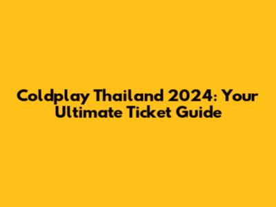 Coldplay Thailand 2024: Your Ultimate Ticket Guide