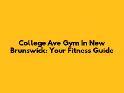 College Ave Gym In New Brunswick: Your Fitness Guide