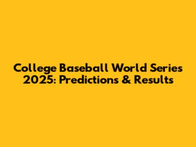 College Baseball World Series 2025: Predictions & Results