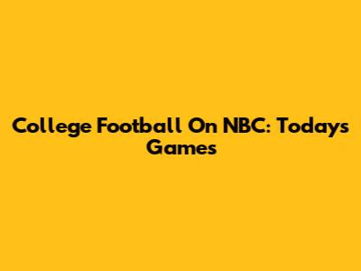 College Football On NBC: Today's Games