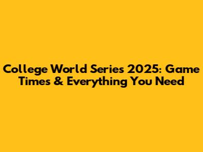 College World Series 2025: Game Times & Everything You Need
