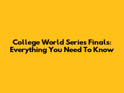 College World Series Finals: Everything You Need To Know