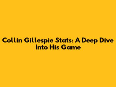 Collin Gillespie Stats: A Deep Dive Into His Game