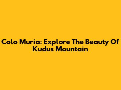 Colo Muria: Explore The Beauty Of Kudus Mountain
