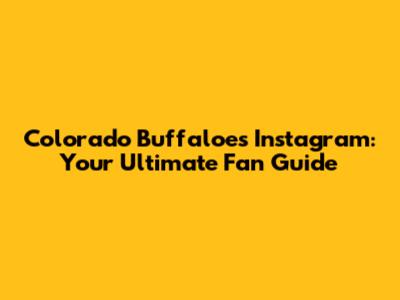 Colorado Buffaloes Instagram: Your Ultimate Fan Guide