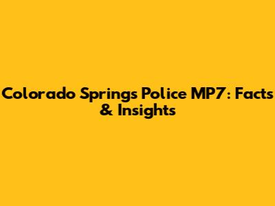 Colorado Springs Police MP7: Facts & Insights