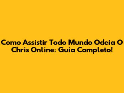 Como Assistir 'Todo Mundo Odeia O Chris' Online: Guia Completo!
