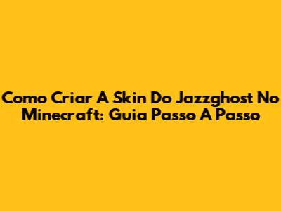 Como Criar A Skin Do Jazzghost No Minecraft: Guia Passo A Passo