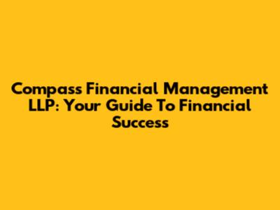 Compass Financial Management LLP: Your Guide To Financial Success