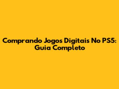 Comprando Jogos Digitais No PS5: Guia Completo