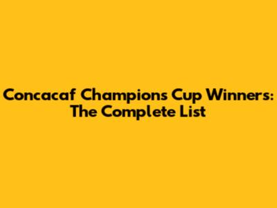 Concacaf Champions Cup Winners: The Complete List