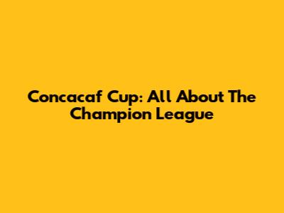 Concacaf Cup: All About The Champion League