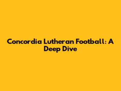 Concordia Lutheran Football: A Deep Dive