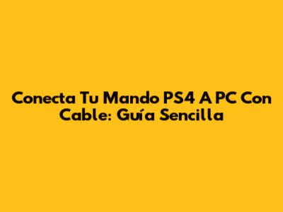 Conecta Tu Mando PS4 A PC Con Cable: Guía Sencilla