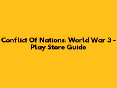 Conflict Of Nations: World War 3 - Play Store Guide