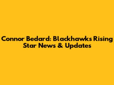 Connor Bedard: Blackhawks' Rising Star News & Updates