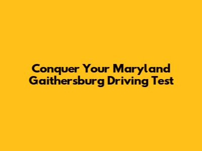 Conquer Your Maryland Gaithersburg Driving Test