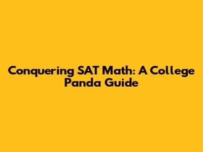Conquering SAT Math: A College Panda Guide