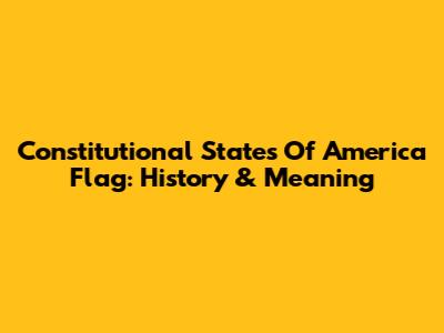 Constitutional States Of America Flag: History & Meaning