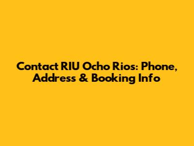 Contact RIU Ocho Rios: Phone, Address & Booking Info