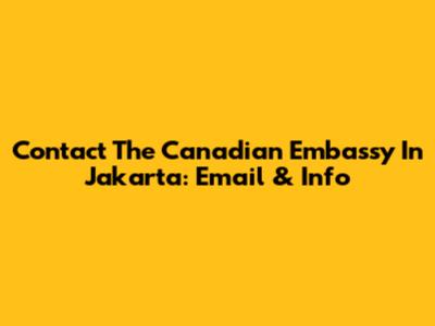Contact The Canadian Embassy In Jakarta: Email & Info