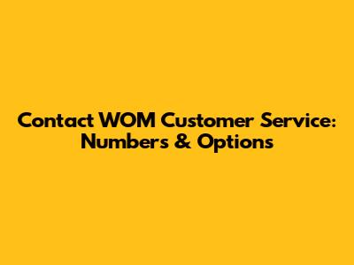 Contact WOM Customer Service: Numbers & Options