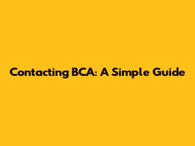 Contacting BCA: A Simple Guide