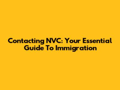 Contacting NVC: Your Essential Guide To Immigration