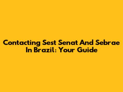 Contacting Sest Senat And Sebrae In Brazil: Your Guide