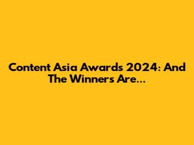 Content Asia Awards 2024: And The Winners Are...