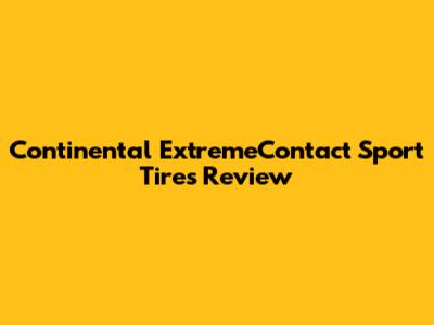 Continental ExtremeContact Sport Tires Review