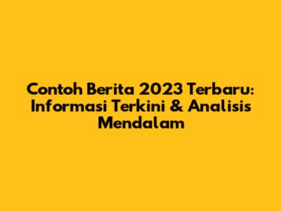 Contoh Berita 2023 Terbaru: Informasi Terkini & Analisis Mendalam