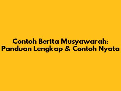 Contoh Berita Musyawarah: Panduan Lengkap & Contoh Nyata