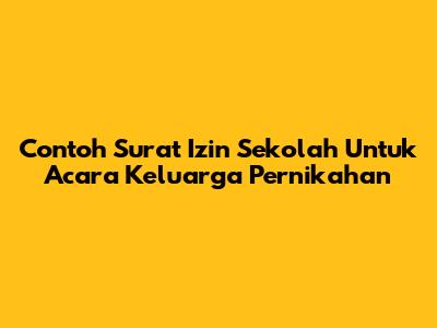 Contoh Surat Izin Sekolah Untuk Acara Keluarga Pernikahan