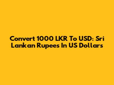 Convert 1000 LKR To USD: Sri Lankan Rupees In US Dollars