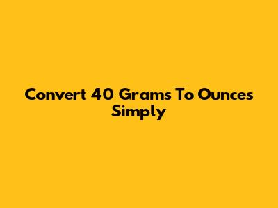 Convert 40 Grams To Ounces Simply