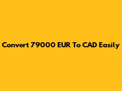Convert 79000 EUR To CAD Easily